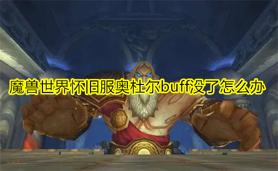 魔兽世界怀旧服奥杜尔buff没了怎么办 wow右上角奥杜尔buff不见了怎么办