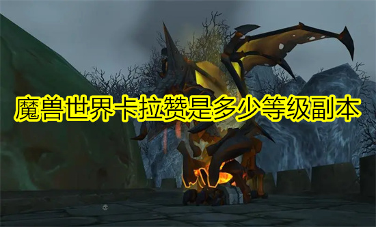 魔兽世界卡拉赞是多少等级副本 魔兽世界各副本等级要求