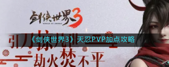 剑侠世界3手游天忍PVP加点攻略介绍