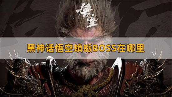 黑神话悟空蝜蝂BOSS在哪里 蝜蝂BOSS位置介绍