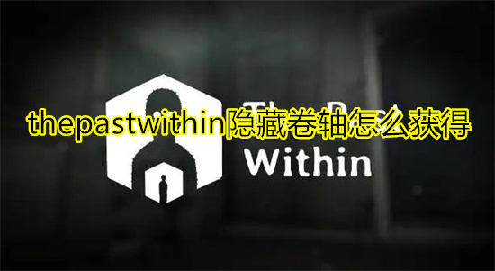 thepastwithin隐藏卷轴怎么获得 The Past Within隐藏卷轴获得方法