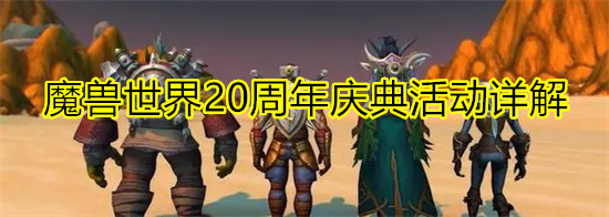 魔兽世界20周年庆典活动详解 魔兽世界20周年庆典活动内容一览