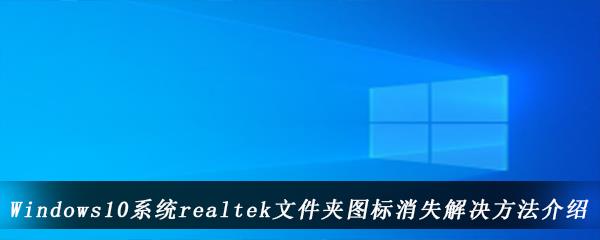 win10电脑realtek高清晰音频管理器没有文件夹图标怎么办-realtek文件夹消失解决方法