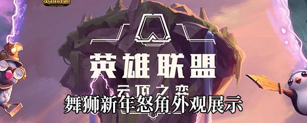 LOL舞狮新年怒角怎么样-云顶之弈舞狮新年怒角1-3星外观展示