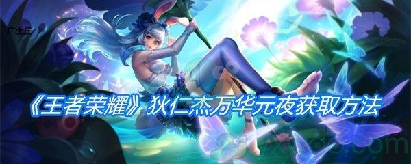 王者荣耀狄仁杰万华元夜获取方法-王者荣耀狄仁杰万华元夜怎么免费获得