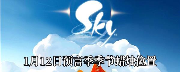 Sky光遇1月12日预言季季节蜡烛在哪-1月12日预言季季节蜡烛位置分享