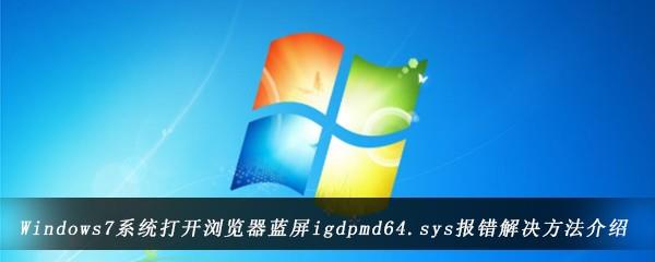 win7电脑打开浏览器显示蓝屏的解决方法-浏览器报错错误代码igdpmd64.sys怎么办