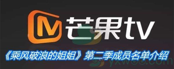 乘风破浪的姐姐第二季成员名单介绍-乘风破浪的姐姐第二季都有谁