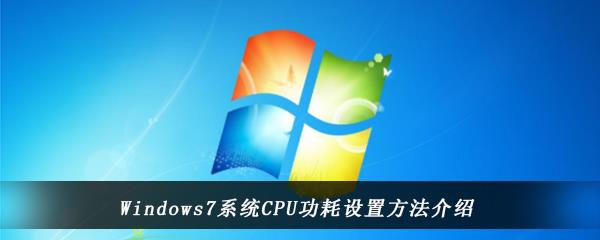 win7电脑中怎么修改CPU功耗-Windows7系统中CPU功耗的设置方法