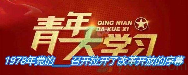 1978年党的召开拉开了改革开放的序幕-青年大学习寒假10课答案分享