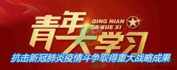 我国抗击新冠肺炎疫情斗争取得重大战略成果充分展现出了-青年大学习寒假10课答案分享