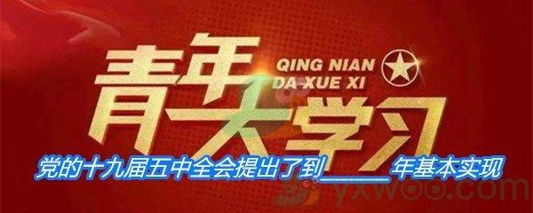 党的十九届五中全会提出了到年基本实现社会主义现代化的远景目标-青年大学习寒假10课答案分享