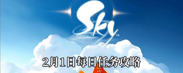 Sky光遇2月1日每日任务怎么做-2月1日每日任务完成攻略