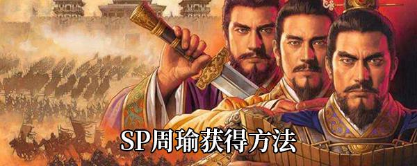 三国志战略版SP周瑜怎么获得-SP周瑜获得方法及属性介绍