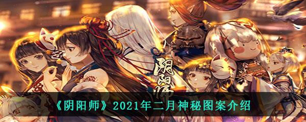 阴阳师游戏2021年二月的神秘图案是什么-2021年二月神秘图案绘制方法介绍