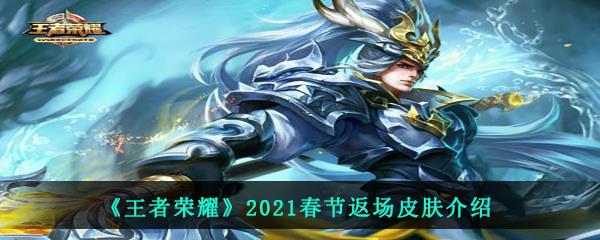 王者荣耀2021春节有哪些皮肤返场价格多少-2021春节返场皮肤介绍