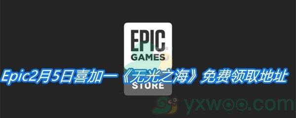 Epic2月26日免费游戏领取地址分享-Epic免费领取无光之海时间|地址