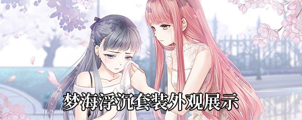 奇迹暖暖梦海浮沉套装怎么获得-梦海浮沉套装外观展示及获得方法
