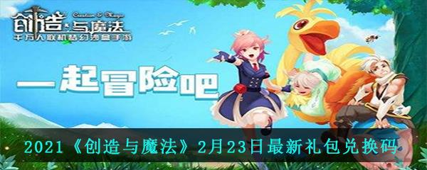 2021创造与魔法最新礼包兑换码大全是什么-创造与魔法2月23日礼包兑换码一览分享