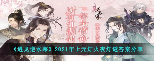 遇见逆水寒2021年元宵节上元灯火夜灯谜答案是什么-元宵上元灯火夜猜灯谜活动答案分享