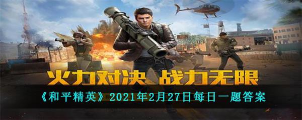 和平精英2021年2月27日每日一题答案-在决赛圈攻略中