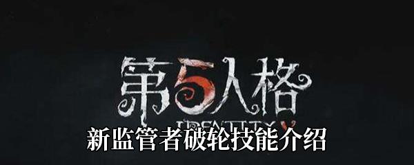 第五人格新监管者破轮怎么样-新监管者破轮技能介绍