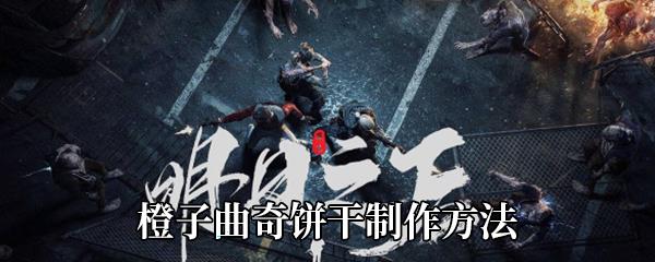 明日之后橙子曲奇饼干怎么做-橙子曲奇饼干制作方法及效果介绍