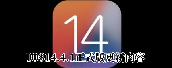 IOS14.4.1正式版更新了什么-IOS14.4.1正式版要不要更新