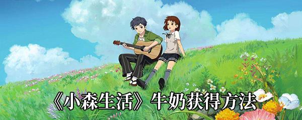 小森生活牛奶怎么获得-牛奶获得方法介绍