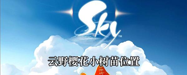 Sky光遇云野樱花小树在哪-云野樱花小树苗位置介绍