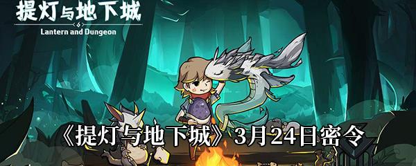 提灯与地下城3月24日密令-提灯与地下城3月24日最新密令是多少