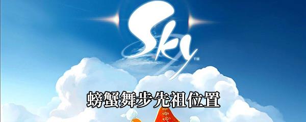 Sky光遇螃蟹舞步先祖在哪-螃蟹舞步先祖位置