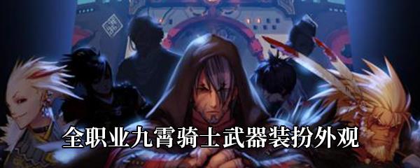 DNF九霄骑士武器装扮什么样-全职业九霄骑士武器装扮外观展示