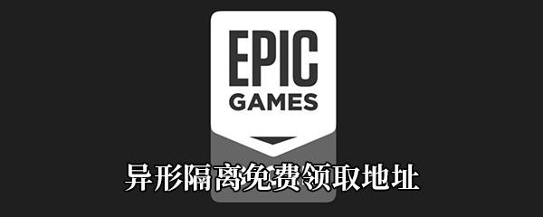 Epic4月23日免费游戏领取地址分享-Epic免费领取异形隔离时间|地址