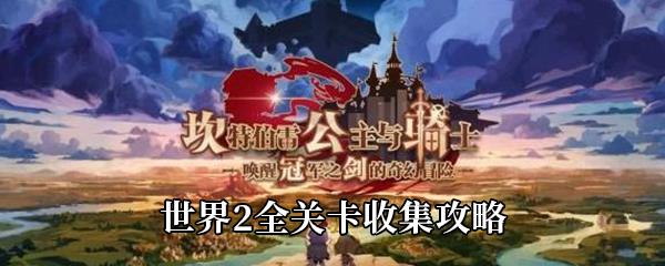 坎公骑冠剑世界2怎么过-世界2全关卡收集攻略