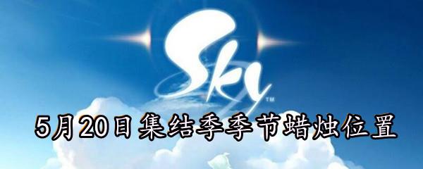 Sky光遇5月20日集结季季节蜡烛在哪-5月20日集结季季节蜡烛位置分享