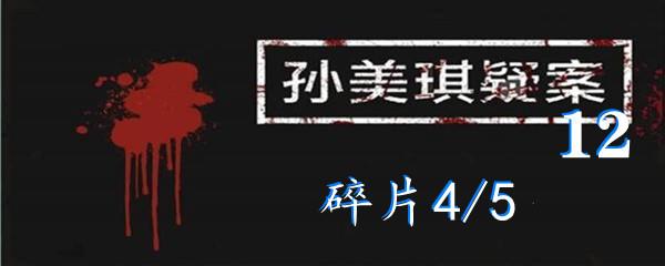 孙美琪疑案12五级线索碎片4/5位置-孙美琪疑案12五级线索碎片4/5在哪