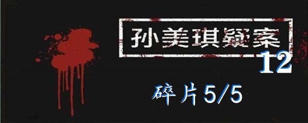 孙美琪疑案12五级线索碎片5/5位置-孙美琪疑案12五级线索碎片5/5在哪