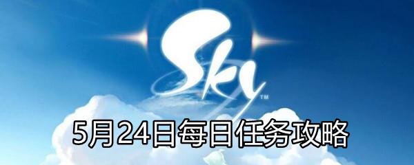 Sky光遇2021年5月24日每日任务怎么做-5月24日每日任务完成攻略