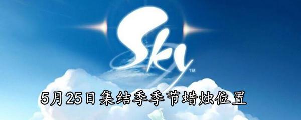 Sky光遇5月25日集结季季节蜡烛在哪-5月25日集结季季节蜡烛位置分享