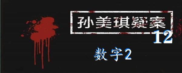 孙美琪疑案12四级线索数字2位置-孙美琪疑案12四级线索数字2在哪