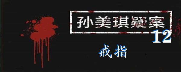 孙美琪疑案12四级线索戒指位置-孙美琪疑案12四级线索戒指在哪