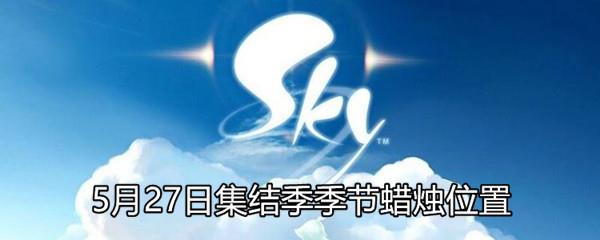 Sky光遇5月27日集结季季节蜡烛在哪-5月27日集结季季节蜡烛位置分享