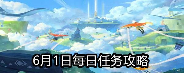 Sky光遇2021年6月1日每日任务怎么做-6月1日每日任务完成攻略