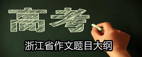 2021浙江省高考满分作文题目大纲-2021浙江省高考作文题目一览