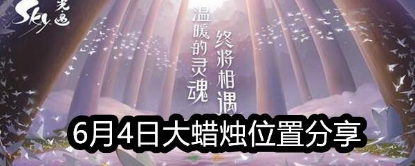 Sky光遇2021年6月4日大蜡烛在哪-6月4日大蜡烛位置分享