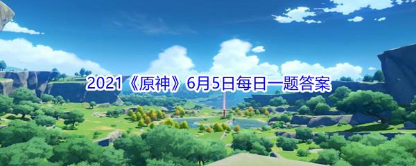 原神请问游戏中女性旅行者的名字叫什么-原神2021年6月5日微信每日一题答案