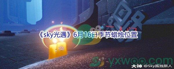 sky光遇6月16日季节蜡烛位置在哪里-2021sky光遇6月16日季节蜡烛位置介绍