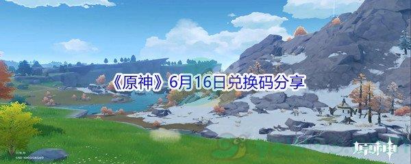 原神6月16日兑换码是什么-原神6月16日兑换码分享