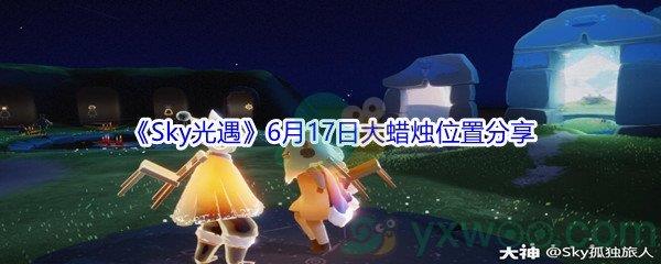 2021Sky光遇6月17日大蜡烛位置在哪里呢-2021Sky光遇6月17日大蜡烛位置分享